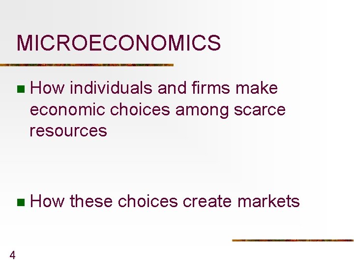 MICROECONOMICS 4 n How individuals and firms make economic choices among scarce resources n