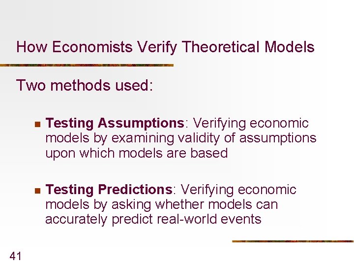 How Economists Verify Theoretical Models Two methods used: 41 n Testing Assumptions: Verifying economic