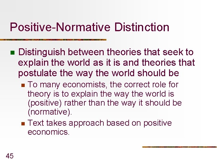Positive-Normative Distinction n Distinguish between theories that seek to explain the world as it