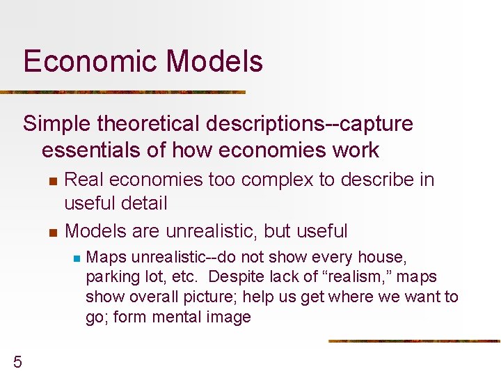 Economic Models Simple theoretical descriptions--capture essentials of how economies work n n Real economies