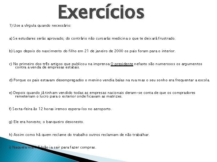 Exercícios 1) Use a vírgula quando necessário: a) Se estudares serás aprovado; do contrário