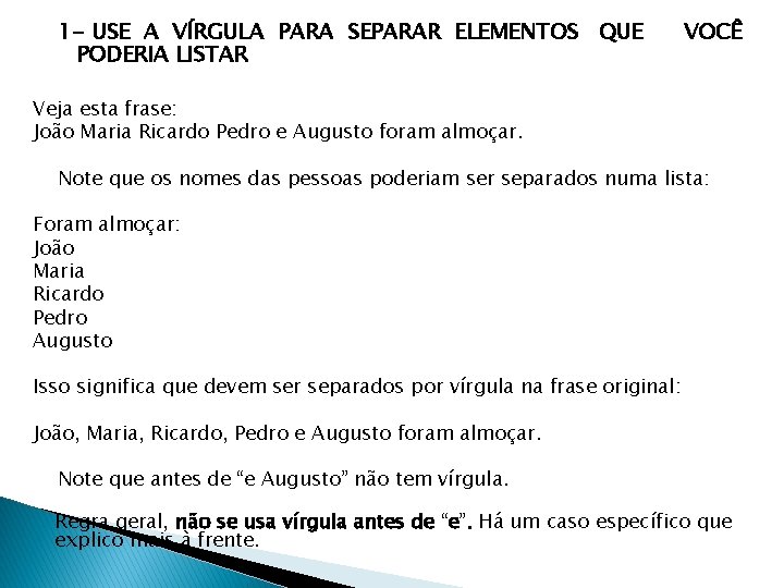 1 - USE A VÍRGULA PARA SEPARAR ELEMENTOS QUE PODERIA LISTAR VOCÊ Veja esta