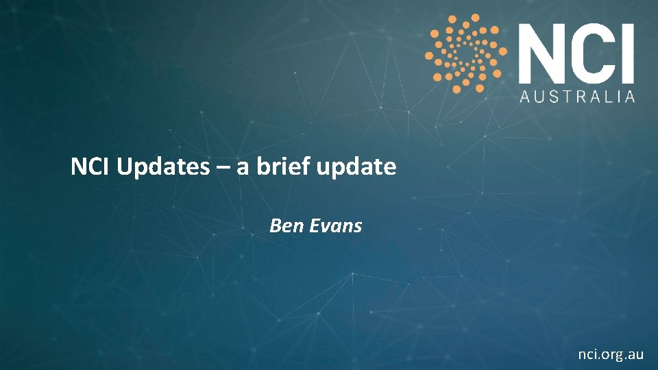NCI Updates – a brief update Ben Evans nci. org. au 