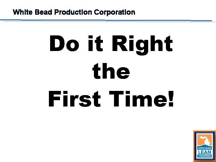 White Bead Production Corporation Do it Right the First Time! 