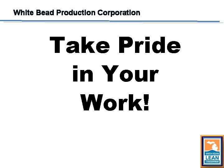 White Bead Production Corporation Take Pride in Your Work! 