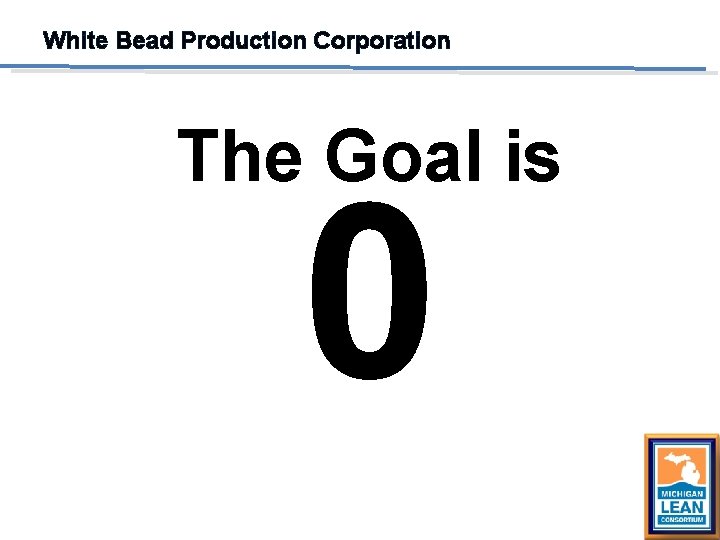 White Bead Production Corporation The Goal is 0 