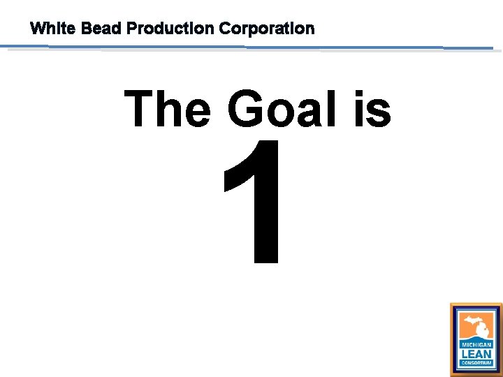 White Bead Production Corporation The Goal is 1 