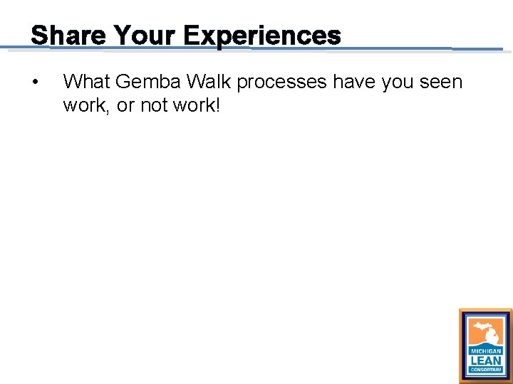 Share Your Experiences • What Gemba Walk processes have you seen work, or not