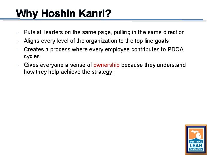 Why Hoshin Kanri? Puts all leaders on the same page, pulling in the same