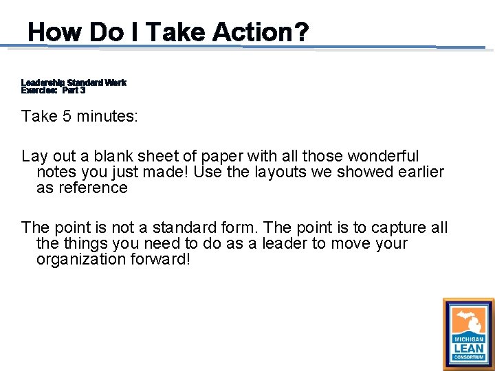 How Do I Take Action? Leadership Standard Work Exercise: Part 3 Take 5 minutes: