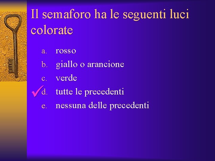 Il semaforo ha le seguenti luci colorate a. rosso b. giallo o arancione c.