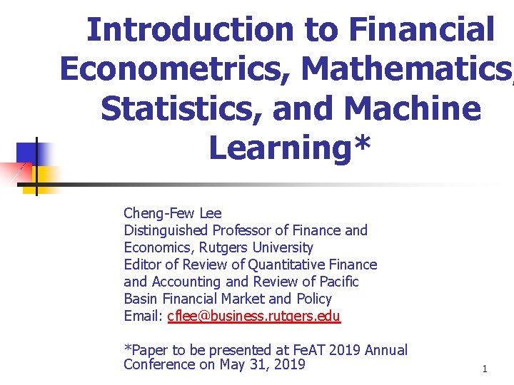 Introduction to Financial Econometrics, Mathematics, Statistics, and Machine Learning* Cheng-Few Lee Distinguished Professor of