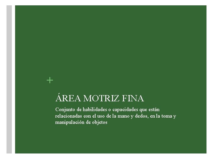 + ÁREA MOTRIZ FINA Conjunto de habilidades o capacidades que están relacionadas con el