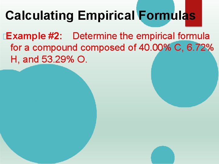 Calculating Empirical Formulas � Example #2: Determine the empirical formula for a compound composed