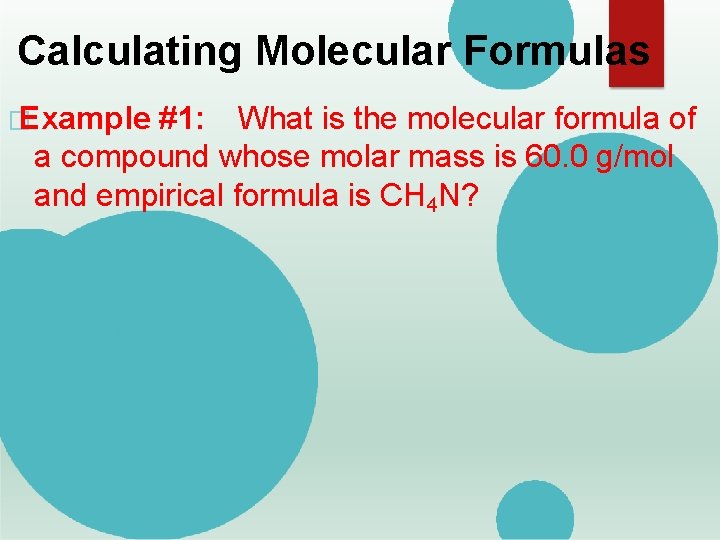 Calculating Molecular Formulas � Example #1: What is the molecular formula of a compound