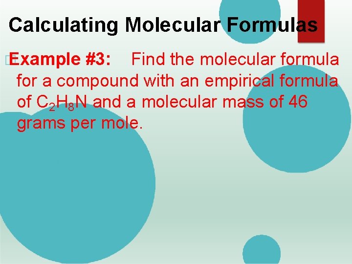 Calculating Molecular Formulas � Example #3: Find the molecular formula for a compound with