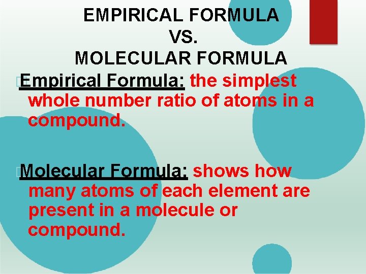 EMPIRICAL FORMULA VS. MOLECULAR FORMULA � Empirical Formula: the simplest whole number ratio of