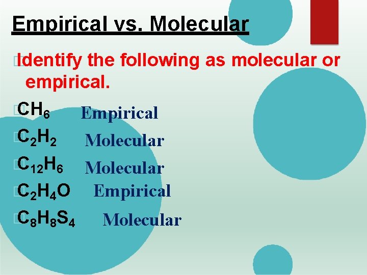 Empirical vs. Molecular � Identify the following as molecular or empirical. � CH 6