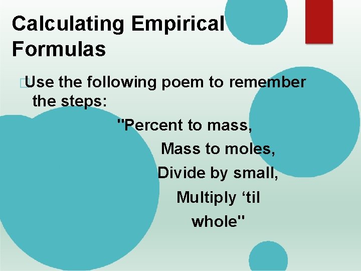 Calculating Empirical Formulas � Use the following poem to remember the steps: "Percent to