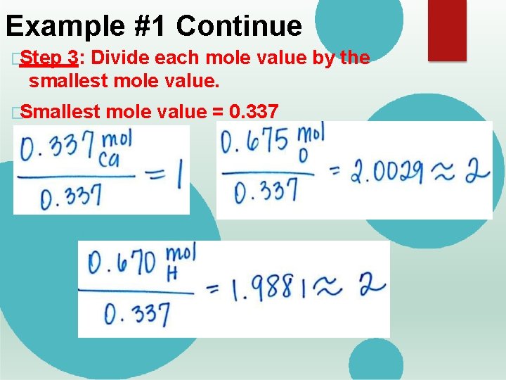 Example #1 Continue �Step 3: Divide each mole value by the smallest mole value.