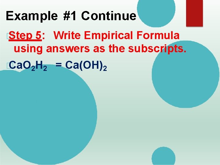 Example #1 Continue � Step 5: Write Empirical Formula using answers as the subscripts.