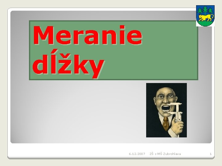 Meranie dĺžky 6. 12. 2007 ZŠ s MŠ Zubrohlava 1 