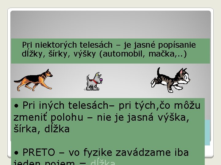 �Pri niektorých telesách – je jasné popísanie dĺžky, šírky, výšky (automobil, mačka, . .