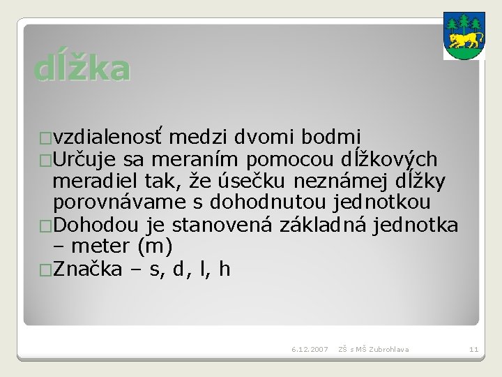 dĺžka �vzdialenosť medzi dvomi bodmi �Určuje sa meraním pomocou dĺžkových meradiel tak, že úsečku