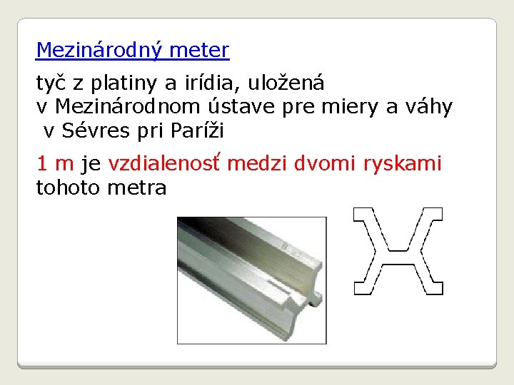 Mezinárodný meter tyč z platiny a irídia, uložená v Mezinárodnom ústave pre miery a