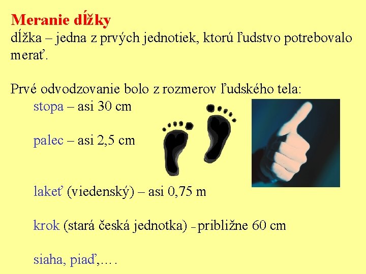 Meranie dĺžky dĺžka – jedna z prvých jednotiek, ktorú ľudstvo potrebovalo merať. Prvé odvodzovanie