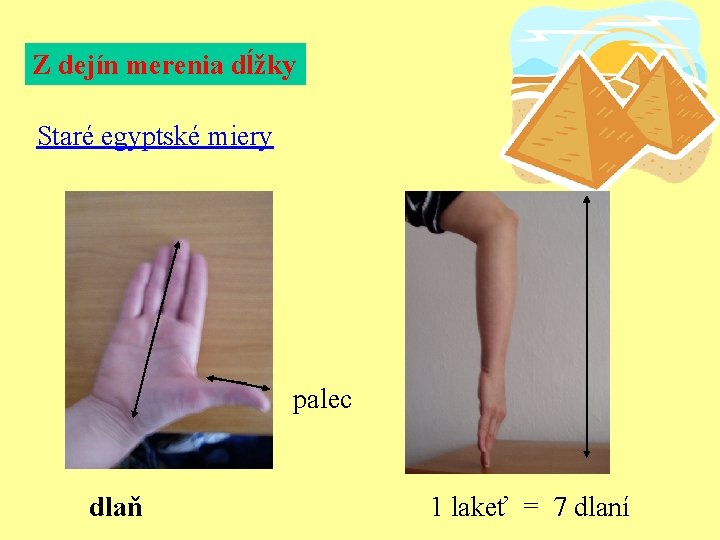 Z dejín merenia dĺžky Staré egyptské miery palec dlaň 1 lakeť = 7 dlaní