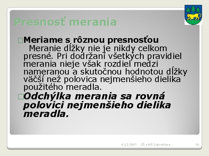 Presnosť merania �Meriame s rôznou presnosťou Meranie dĺžky nie je nikdy celkom presné. Pri