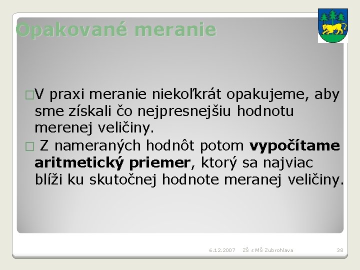 Opakované meranie �V praxi meranie niekoľkrát opakujeme, aby sme získali čo nejpresnejšiu hodnotu merenej