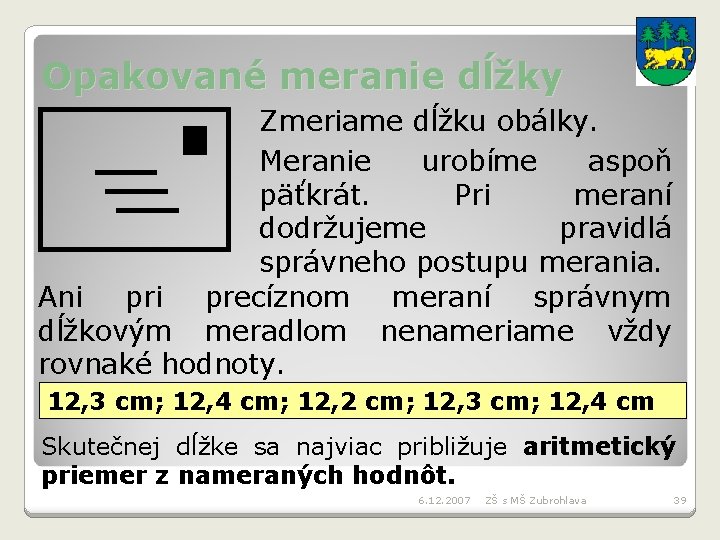 Opakované meranie dĺžky Zmeriame dĺžku obálky. Meranie urobíme aspoň päťkrát. Pri meraní dodržujeme pravidlá