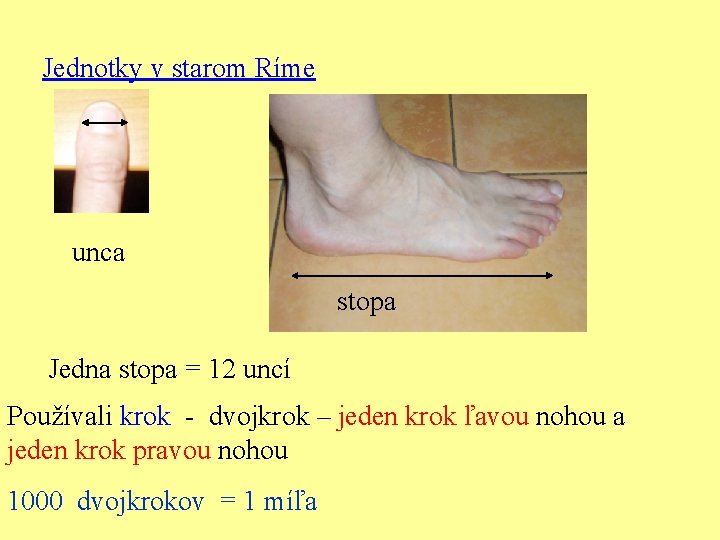 Jednotky v starom Ríme unca stopa Jedna stopa = 12 uncí Používali krok -