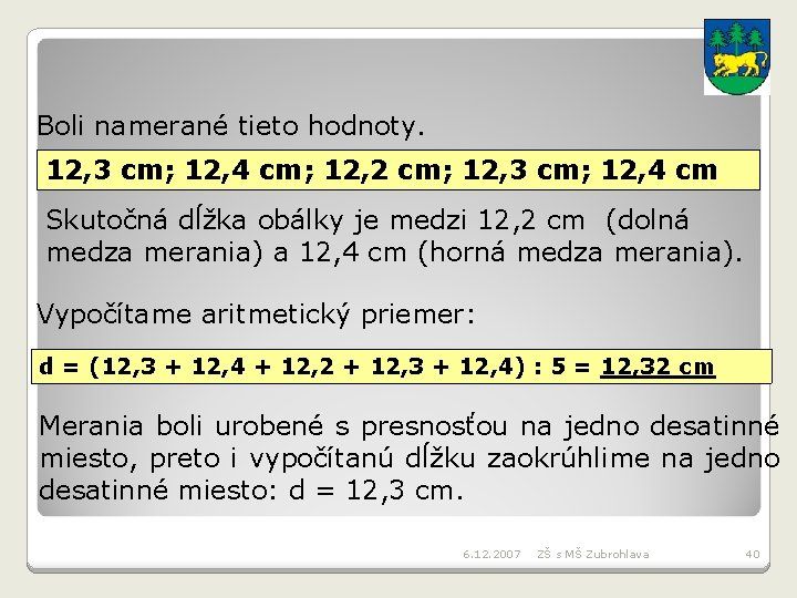 Boli namerané tieto hodnoty. 12, 3 cm; 12, 4 cm; 12, 2 cm; 12,