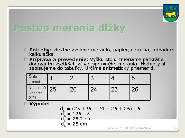 Postup merenia dĺžky Potreby: vhodne zvolené meradlo, papier, ceruzka, prípadne kalkulačka � Príprava a