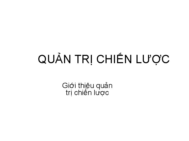 QUẢN TRỊ CHIẾN LƯỢC Giới thiệu quản trị chiến lược 