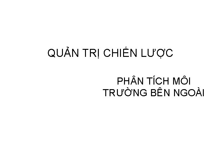 QUẢN TRỊ CHIẾN LƯỢC PH N TÍCH MÔI TRƯỜNG BÊN NGOÀI 