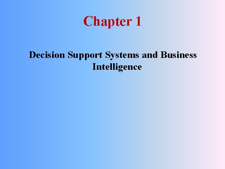 Chapter 1 Decision Support Systems and Business Intelligence 