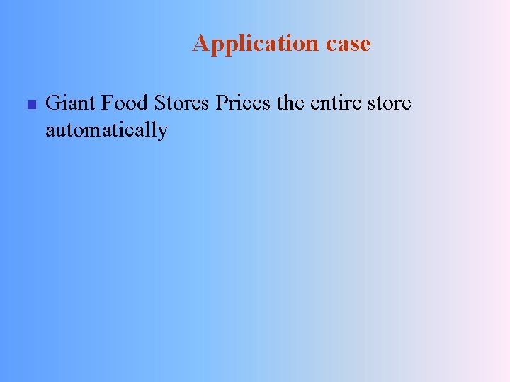 Application case n Giant Food Stores Prices the entire store automatically 