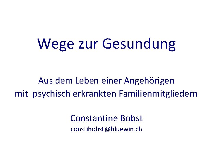 Wege zur Gesundung Aus dem Leben einer Angehörigen mit psychisch erkrankten Familienmitgliedern Constantine Bobst