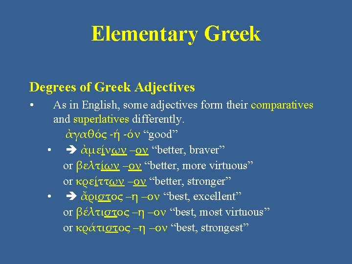 Elementary Greek Degrees of Greek Adjectives • As in English, some adjectives form their