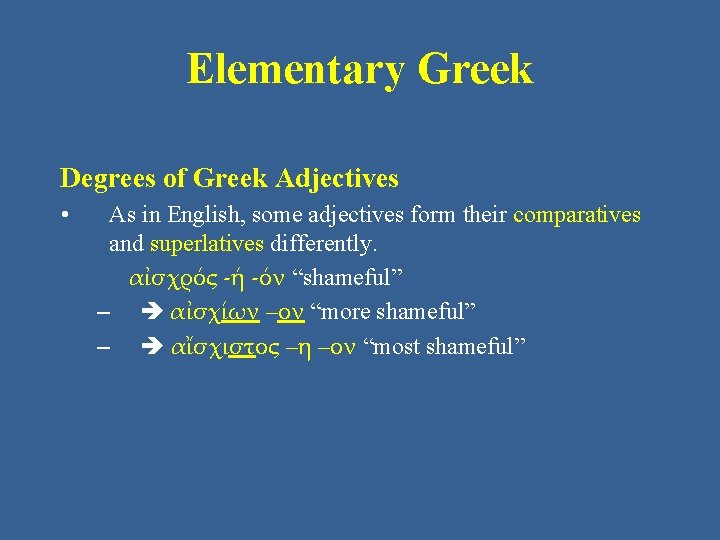 Elementary Greek Degrees of Greek Adjectives • As in English, some adjectives form their