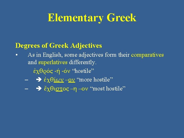 Elementary Greek Degrees of Greek Adjectives • As in English, some adjectives form their