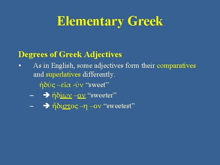 Elementary Greek Degrees of Greek Adjectives • As in English, some adjectives form their