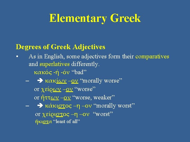 Elementary Greek Degrees of Greek Adjectives • As in English, some adjectives form their