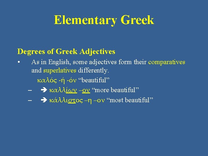 Elementary Greek Degrees of Greek Adjectives • As in English, some adjectives form their