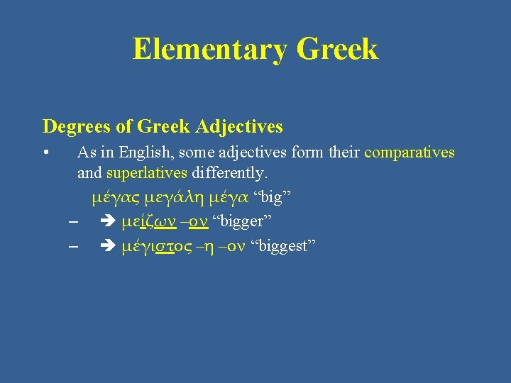 Elementary Greek Degrees of Greek Adjectives • As in English, some adjectives form their