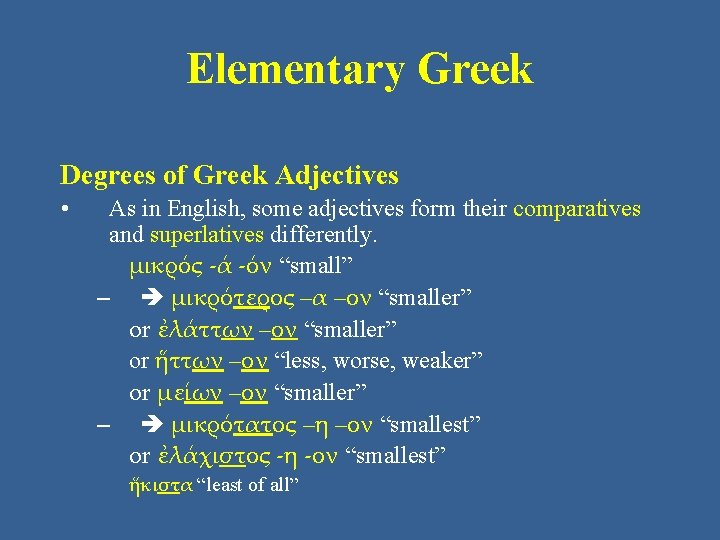 Elementary Greek Degrees of Greek Adjectives • As in English, some adjectives form their